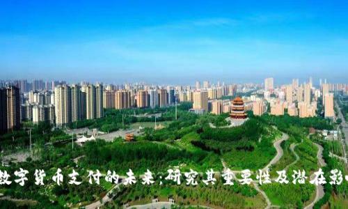  数字货币支付的未来：研究其重要性及潜在影响