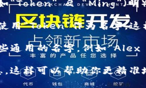 给“tokenim”取姓名可以考虑以下几个方面：

1. **文化背景**：选择与自己的文化或背景相符的名字，可能会有更深的情感联系。
2. **发音**：选择一个容易发音和记忆的名字，这样有助于他人的认知和交流。
3. **个性特点**：可以根据个人的特点、爱好或者期望的形象来命名。
4. **含义**：名字的意义可以带有积极的象征，传达希望、力量或其他美好的情感。

以下是一些具体的建议：

- **结合“tokenim”**：可以把“tokenim”与一些有趣的名字结合，例如“Token”加上一个具有个性的名字，比如“Token小雨”。
  
- **现代感**：可以选择一些现代流行的名字，比如“Token” 
                    <div class=post-social-media>
                      <h5 class=share-title>标签：</h5>
                      
                    </div>
                  </div>
                </div>
              </div>
            </div>
          </div>
        </div>
      </div>
    </section>
    <div class=