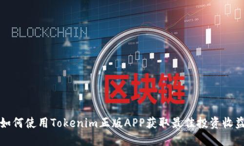如何使用Tokenim正版APP获取最佳投资收益