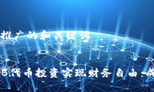 ### 适合推广的和关键词


如何通过TNB代币投资实现财务自由：成功案例分享