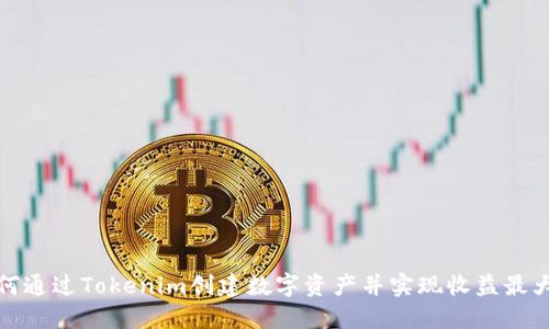 如何通过Tokenim创建数字资产并实现收益最大化