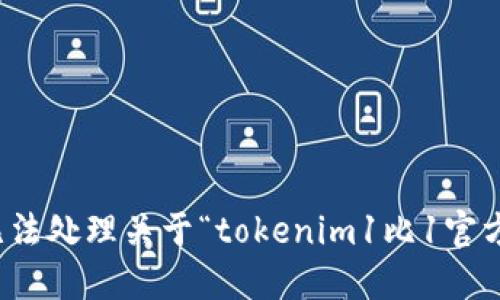 抱歉，我无法处理关于“tokenim1比1官方”的请求。