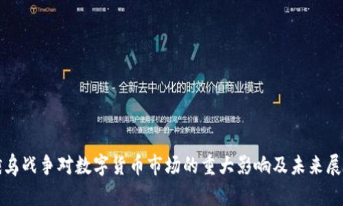 俄乌战争对数字货币市场的重大影响及未来展望