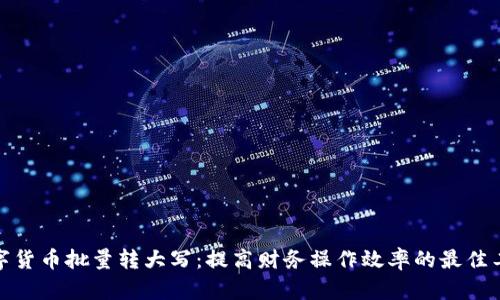 数字货币批量转大写：提高财务操作效率的最佳工具