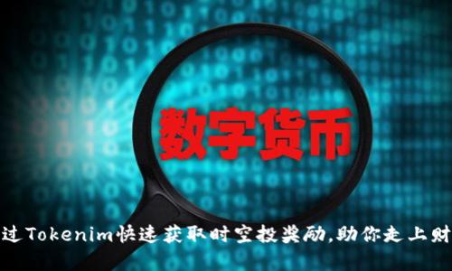 如何通过Tokenim快速获取时空投奖励，助你走上财富之路