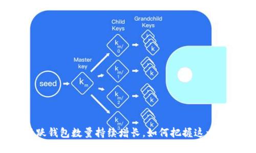 以太坊活跃钱包数量持续增长,如何把握这一市场机遇?