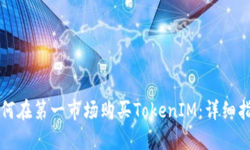 如何在第一市场购买TokenIM：详细指南
