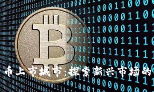 最新数字货币上市城市：探索新兴市场的机遇与挑战