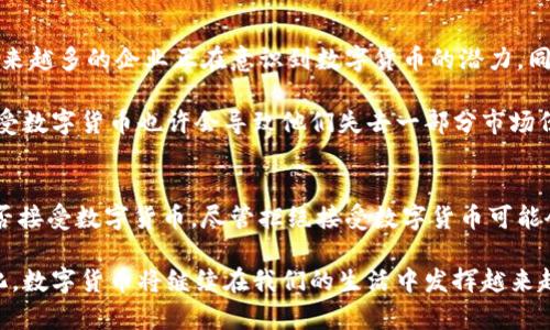 能拒收数字货币，具体取决于商家或个人的政策和选择。虽然数字货币逐渐被越来越多的公司和商家接受，但仍有很多人和商家出于各种原因选择不接受数字货币。以下是一些可能的原因，以及拒收数字货币的影响和后果。

为什么有些商家拒收数字货币?
首先，数字货币的价格波动性较大，这使得商家在接受数字货币时面临一定的风险。比特币等主流数字货币的价格在短时间内可能大幅上涨或下跌，商家可能会因为担心货币贬值而不愿意接受它们。

其次，某些商家可能对数字货币的环保性有所顾虑。例如，比特币挖矿消耗了大量的能源。这一问题日益引起人们的关注，有些商家出于环保意识，选择不接受数字货币。

此外，数字货币的监管政策也在不断变化。某些国家或地区可能对数字货币的使用有限制。有些商家为了避免法律风险，可能会选择不接受数字货币。

拒收数字货币的影响
拒收数字货币可能会让商家失去部分客户。随着数字货币用户的增多，很多人希望能使用数字货币进行交易。如果商家拒绝接受，他们可能会选择其他能够接受数字货币的竞争对手。

然而，拒收数字货币也能够帮助商家避免数字货币带来的风险。例如，商家可以避免因为价格波动而遭受损失。这在某些情况下可能会是一个明智的选择。

如何处理拒收数字货币的情况?
如果商家拒绝接受数字货币，消费者可以考虑多种替代方案。例如，消费者可以使用传统货币进行支付，或者寻找其他能够接受数字货币的商家。

此外，随着技术的进步，也有部分商家已经开始使用数字货币支付平台。这些平台可以帮助商家更好地管理数字货币的风险。如果您是一名商家，可以考虑使用这类平台，提供更多支付选项，吸引更多顾客。

未来数字货币的趋势
虽然目前仍有许多商家选择拒绝接受数字货币，但这一趋势可能会随着时间推移而改变。越来越多的企业正在意识到数字货币的潜力，同时也在开发相关技术，以便更安全地处理数字货币交易。

在未来，随着监管环境的改善，数字货币可能会变得更加普及。商家们或许会意识到，拒绝接受数字货币也许会导致他们失去一部分市场份额。

总结
能否拒收数字货币取决于具体情况。商家和个人均可以根据自身需求和风险分析来决定是否接受数字货币。尽管拒绝接受数字货币可能会在短期内避免一些风险，但从长远来看，拥抱新的支付方式往往能带来更多的机会和优势。

最终，不论选择如何，了解数字货币及其影响都是至关重要的。随着技术的进步和市场的变化，数字货币将继续在我们的生活中发挥越来越重要的作用。