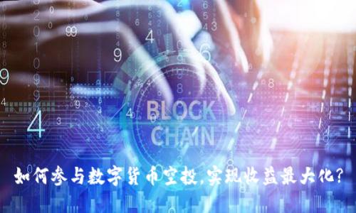 如何参与数字货币空投，实现收益最大化?