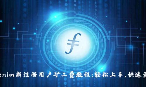 Tokenim新注册用户矿工费教程：轻松上手，快速盈利！