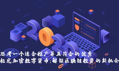 思考一个适合推广并且符合的优秀  
极光加密数字货币：解锁区块链投资的新机会