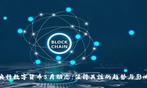 央行数字货币5月动态：值得关注的趋势与影响
