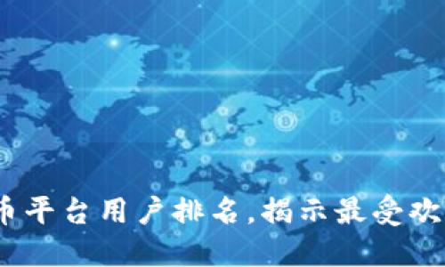 探索2023年数字货币平台用户排名，揭示最受欢迎的交易平台与趋势
