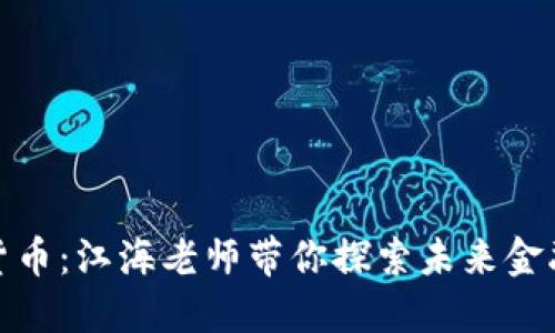 解密数字货币：江海老师带你探索未来金融的新机遇