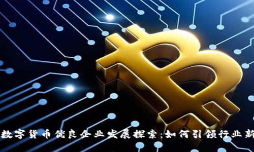 浙江数字货币优良企业发展探索:如何引领行业新未来