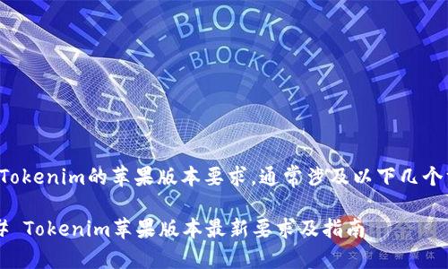 关于Tokenim的苹果版本要求，通常涉及以下几个方面：

### Tokenim苹果版本最新要求及指南