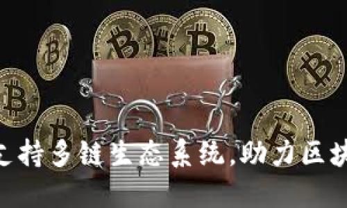 Tokenim未来将支持多链生态系统，助力区块链项目快速发展