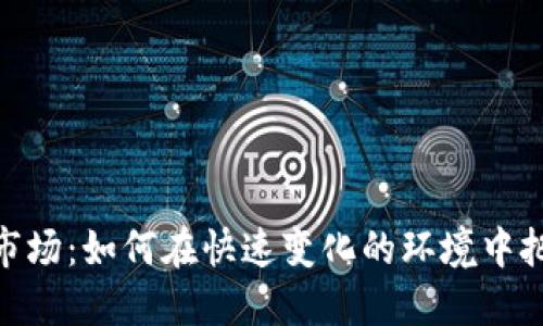 数字货币投资市场：如何在快速变化的环境中把握机会与风险