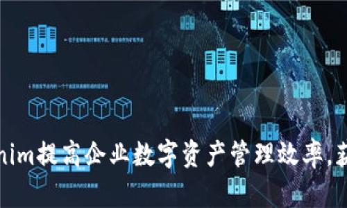 如何利用Tokenim提高企业数字资产管理效率,获得实质性成果