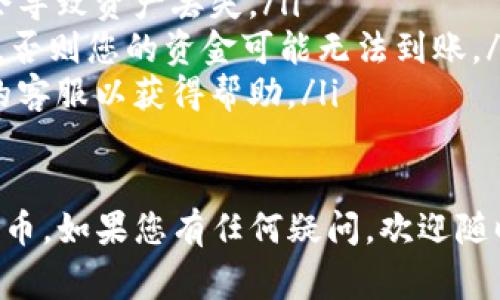 将Tokenim转移到满币（Muun）通常涉及几个步骤。以下是一个基本的操作指南。请根据您具体使用的平台或钱包进行相应调整：

### 步骤一：准备工作
在您开始之前，请确保您拥有以下内容：
ul
    liTokenim钱包/li
    li满币交易所的账号/li
    li正确的Tokenim代币地址/li
/ul

### 步骤二：获取满币的钱包地址
首先，您需要登录到您的满币交易所账户：
ol
    li访问满币官网并登录到您的账户。/li
    li导航到“资产”或“钱包”部分。/li
    li查找Tokenim（如果支持的话），并选择“充值”/li
    li复制显示的Tokenim地址。这是您将代币发送到满币的地址。/li
/ol

### 步骤三：从Tokenim钱包发送代币
接下来，您需要从Tokenim钱包将代币发送至满币：
ol
    li打开您的Tokenim钱包。/li
    li找到“发送”或“转账”选项。/li
    li在地址框中粘贴您从满币复制的Tokenim地址。/li
    li输入您要发送的Tokenim数量。/li
    li确认交易信息无误后，点击“发送”或“确认”。/li
/ol

### 步骤四：等待交易确认
一旦您发起了交易，它可能需要一些时间才能被网络确认。您可以在Tokenim钱包中查看交易状态。
通常，您会收到交易的确认通知。一旦交易被确认，您的Tokenim代币将会出现在满币账户中。

### 步骤五：检查您的满币账户
最后，您可以在满币交易所的账户中查看您的资产是否已到账：
ol
    li登录满币账户。/li
    li导航到“资产”部分，查看Tokenim余额。/li
/ol

### 注意事项
在进行代币转账时，有几个注意事项：
ul
    li确保您复制的地址是正确的。错误的地址会导致资产丢失。/li
    li确认您转账的Tokenim是满币支持的代币，否则您的资金可能无法到账。/li
    li如果转账过程中出现任何问题，联系平台的客服以获得帮助。/li
/ul

希望这些步骤能帮助您成功将Tokenim转移到满币。如果您有任何疑问，欢迎随时询问！