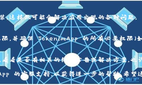 如果您无法打开 TokenimApp，可能是由以下几种原因造成的。请参考以下的解决方案：

### 1. 检查网络连接
首先确保您的设备已连接到互联网。试着在浏览器中打开其他网站，以确认网络是否正常。如果网络不稳定，可以尝试重启路由器，或者使用不同的网络连接。

### 2. 重启应用
有时应用程序可能会因为临时的问题而无法启动。尝试完全关闭 TokenimApp，然后重新启动它。您也可以尝试在设备中强制结束该应用，再重新打开。

### 3. 更新应用
确保您使用的是 TokenimApp 的最新版本。访问应用商店（如 Google Play 或 App Store），检查是否有可用的更新。如果有，请进行更新。

### 4. 清除缓存和数据
在设备的设置中找到应用管理，找到 TokenimApp，选择“清除缓存”和“清除数据”。这样做会删除一些临时文件，可能有助于解决问题。

### 5. 检查系统更新
确保您的设备操作系统是最新的。前往设置，检查是否有可用的系统更新。有时候，旧版本的操作系统与新版本的应用不兼容。

### 6. 重新安装应用
如果以上方法都没有解决问题，尝试卸载 TokenimApp 然后重新安装。这样做可能会解决应用出现的各种问题。

### 7. 检查权限设置
确保 TokenimApp 拥有足够的权限运行。进入设备设置，找到应用权限，并确保 TokenimApp 的所有必要权限（如存储和网络权限）都是开启的。

### 8. 查看官方公告
如果问题依旧存在，建议查看 TokenimApp 的官方网站或社交媒体，看看是否有相关的维护公告或解决方案。也许其他用户也遇到了同样的问题，官方可能会提供针对性的解决方案。

如果以上的方法仍然没法解决您的问题，您可能需要联系 TokenimApp 的客服支持，以获得进一步的帮助。希望这些建议能帮助您解决问题。