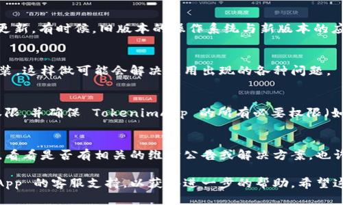 如果您无法打开 TokenimApp，可能是由以下几种原因造成的。请参考以下的解决方案：

### 1. 检查网络连接
首先确保您的设备已连接到互联网。试着在浏览器中打开其他网站，以确认网络是否正常。如果网络不稳定，可以尝试重启路由器，或者使用不同的网络连接。

### 2. 重启应用
有时应用程序可能会因为临时的问题而无法启动。尝试完全关闭 TokenimApp，然后重新启动它。您也可以尝试在设备中强制结束该应用，再重新打开。

### 3. 更新应用
确保您使用的是 TokenimApp 的最新版本。访问应用商店（如 Google Play 或 App Store），检查是否有可用的更新。如果有，请进行更新。

### 4. 清除缓存和数据
在设备的设置中找到应用管理，找到 TokenimApp，选择“清除缓存”和“清除数据”。这样做会删除一些临时文件，可能有助于解决问题。

### 5. 检查系统更新
确保您的设备操作系统是最新的。前往设置，检查是否有可用的系统更新。有时候，旧版本的操作系统与新版本的应用不兼容。

### 6. 重新安装应用
如果以上方法都没有解决问题，尝试卸载 TokenimApp 然后重新安装。这样做可能会解决应用出现的各种问题。

### 7. 检查权限设置
确保 TokenimApp 拥有足够的权限运行。进入设备设置，找到应用权限，并确保 TokenimApp 的所有必要权限（如存储和网络权限）都是开启的。

### 8. 查看官方公告
如果问题依旧存在，建议查看 TokenimApp 的官方网站或社交媒体，看看是否有相关的维护公告或解决方案。也许其他用户也遇到了同样的问题，官方可能会提供针对性的解决方案。

如果以上的方法仍然没法解决您的问题，您可能需要联系 TokenimApp 的客服支持，以获得进一步的帮助。希望这些建议能帮助您解决问题。
