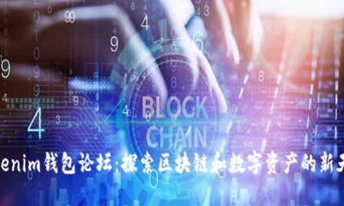 Tokenim钱包论坛：探索区块链和数字资产的新天地