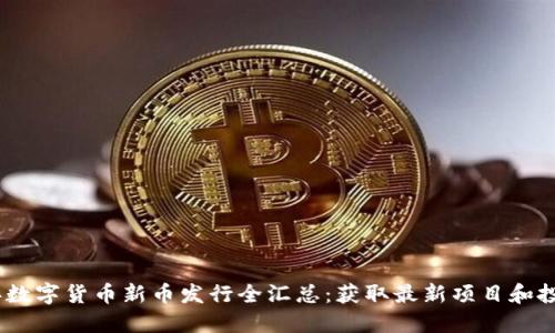 2023年数字货币新币发行全汇总：获取最新项目和投资机会