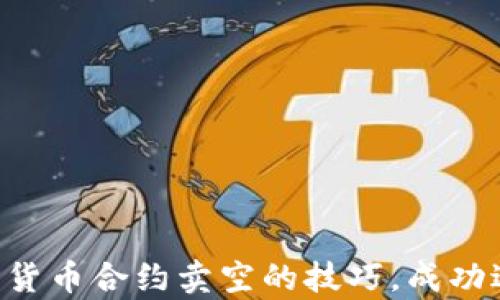 
掌握数字货币合约卖空的技巧，成功逆袭市场！