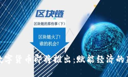 央行数字货币即将推出:赋能经济的新机遇
