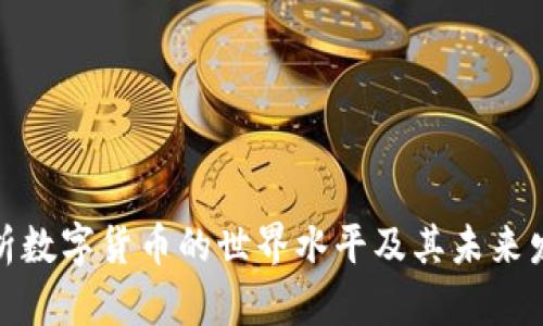 全面解析数字货币的世界水平及其未来发展趋势