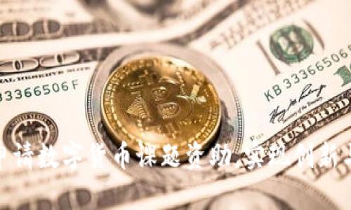 如何成功申请数字货币课题资助,实现创新与研究突破