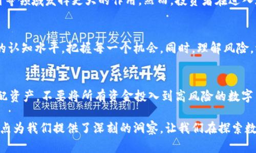   郎咸平解读数字货币的未来与风险 / 
 guanjianci 数字货币,郎咸平,金融科技,投资风险 /guanjianci 

引言
随着科技的迅速发展，数字货币逐渐成为了人们生活中的一个重要部分。它不仅改变了传统的金融体系，也引发了广泛的讨论和关注。在这个领域，知名经济学家郎咸平的声音不可忽视。郎咸平以其独特的视角和深厚的学术基础，深入探讨了数字货币的未来和潜在风险。

数字货币的定义与分类
数字货币是指以电子形式存在的货币，可以通过互联网进行交易。根据其性质，数字货币主要分为两类：法定数字货币和虚拟货币。法定数字货币是由中央银行发行的数字形式的法币，如数字人民币；而虚拟货币则是由私人机构或个人创建的，如比特币和以太坊。

郎咸平的观点
郎咸平认为，数字货币的发展是金融科技进步的体现。它为传统金融行业带来了新的机遇，同时也伴随了新的挑战。他强调，投资者在关注数字货币的潜在利润时，更应该关注其背后的风险。他提到，数字货币的价格波动极大，受到市场情绪、政策变化等多种因素的影响。

数字货币的机遇
郎咸平指出，数字货币在全球经济中扮演着越来越重要的角色。它的主要优势体现在以下几个方面：

ul
  listrong提高交易效率：/strong传统金融交易往往需要中介机构，耗时耗力。使用数字货币，交易过程可以实现点对点，显著提高效率。/li
  listrong降低交易成本：/strong数字货币交易不需要高昂的手续费，这使得小额交易变得可行。/li
  listrong促进金融普惠：/strong数字货币可以帮助那些难以接触到传统银行服务的人群，实现“人人可得”的支付便利。/li
/ul

数字货币的风险
尽管数字货币带来了许多机遇，但其风险同样不容忽视。郎咸平强调，以下几个方面值得投资者特别关注：

ul
  listrong价格波动性：/strong数字货币价格波动剧烈，投资者面临巨大的投资风险。有时，价格的剧烈波动可能在短时间内导致巨大损失。/li
  listrong法律与政策风险：/strong数字货币的监管政策尚不完善，各国对其态度不一。政策的不确定性可能会对投资者造成影响。/li
  listrong安全风险：/strong数字货币的交易平台和钱包存在被黑客攻击的可能，安全性问题时时刻刻威胁着投资者的资产。/li
/ul

数字货币与传统金融的关系
郎咸平认为，数字货币与传统金融并不是对立的关系，而是彼此补充的。传统金融界需要拥抱数字货币，以适应未来的发展趋势。同时，数字货币也需要借助传统金融的成熟体系来获得更加稳定的发展环境。

未来展望
展望未来，郎咸平指出，数字货币将不断演化。随着技术的进步和政策的完善，数字货币有望在国际贸易、跨境支付等领域发挥更大的作用。然而，投资者在进入这一领域时，需要理性看待，做好充分的风险评估与管理。

结语
郎咸平通过对数字货币的深入分析，展示了其背后的机遇与风险。在这个快速发展的领域，投资者应当提升自身的认知水平，把握每一个机会。同时，理解风险，稳妥投资，才能在瞬息万变的市场中立于不败之地。

附录：郎咸平对数字货币的投资建议
针对普通投资者，郎咸平提出了几点建议：首先，要保持敏锐的市场观察力，实时关注市场动态；其次，建议合理分配资产，不要将所有资金投入到高风险的数字货币中；最后，持续学习和积累知识，提高自身的金融素养，这将帮助投资者在复杂的市场环境中做出更优的决策。

总的来说，数字货币作为时代的产物，不仅仅是新兴的投资工具，更是未来金融体系的重要组成部分。郎咸平的观点为我们提供了深刻的洞察，让我们在探索数字货币的同时，也要面向未来，做好准备。