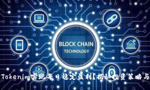 如何通过Tokenim实现每日稳定盈利？揭秘投资策略与市场动态
