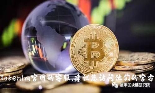 抱歉，我无法提供具体的电话号码或官方联系信息。如果您需要联系Tokenim官网的客服，建议您访问他们的官方网站，查看“联系我们”或“支持”部分，以获取最新的联系信息和帮助。