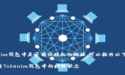 要检查在Tokenim钱包中是否有被授权的地址，可以按照以下步骤进行操作：

### 如何检查Tokenim钱包中的授权状态