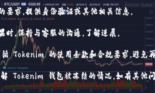 如果您的 Tokenim 钱包被冻结，通常会显示以下几种信息或警告：

1. **账户冻结通知**：系统可能弹出一条提示，告知您的账户因某种原因被冻结，无法进行交易或获取资金。

2. **错误代码或信息**：可能会出现特定的错误代码或信息，提示您冻结的原因，例如安全问题、合规性检查等。

3. **联系客服建议**：界面上可能会建议您联系客户支持，以获取更多信息并解决冻结问题。

4. **交易限制**：您可能会看到一些交易操作被禁用，比如无法转账或提现。

关于 Tokenim 钱包冻结的原因，以下几点是常见的：

- **安全问题**：如果系统检测到不寻常的交易活动，可能会暂时冻结账户以保护用户资产。
  
- **合规检查**：为了遵循法律法规，Tokenim 可能会对账户进行随机检查，若发现异常也会冻结账户。

- **用户投诉**：如果其他用户对您的账户提出投诉，可能会导致冻结。

- **身份验证失败**：如果您的身份验证没有通过，钱包可能会被自动冻结。

解决 Tokenim 钱包被冻结的步骤包括：

1. **检查电子邮件**：您的注册邮箱可能会收到关于账户冻结的详细信息。

2. **联系客服**：及时与 Tokenim 客服联系，询问冻结原因并了解解除冻结的流程。

3. **提供必要文件**：根据客服的要求，提供身份验证或其他相关信息。

4. **保持通信**：在等待处理结果时，保持与客服的沟通，了解进展。

5. **遵守规章**：未来使用时，遵循 Tokenim 的使用条款和合规要求，避免再次冻结。

希望以上信息能帮助您更好地理解 Tokenim 钱包被冻结的情况。如有其他问题，欢迎继续咨询！
