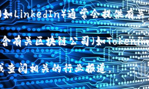 关于“Tokenim员工人数”的详细信息并不广泛可用。但根据一般科技公司或创业公司的发展，你可以考虑以下几个方面：

1. **公司规模与发展阶段**：了解Tokenim的规模可以帮助你判断其员工人数。许多初创企业在早期可能只有几十名员工，而成熟的公司可能拥有数百到上千名员工。

2. **行业背景**：Tokenim可能属于区块链或金融科技行业。这个行业的公司通常会在初始阶段快速扩张，尤其是在获得投资后。

3. **官方网站与社交媒体**：Tokenim的官方网站和社交媒体账户（如LinkedIn）通常会提供有关公司规模的信息。你可以在这些平台上查看其员工数及相关动态。

4. **行业报告与调查**：一些市场调研公司发布的行业报告可能包含有关区块链公司（如Tokenim）的员工人数和公司规模的数据。

如果你希望进一步了解Tokenim的具体员工人数，建议访问其官网或查阅相关的行业报道。