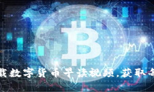 如何轻松下载数字货币早读视频,获取每日市场洞察