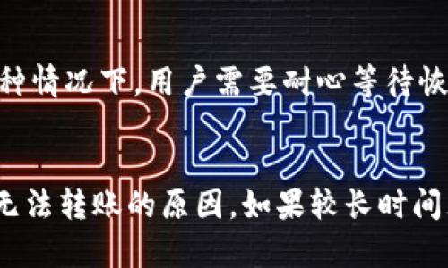 关于“tokenim不能转账”的问题，可能涉及多种技术和使用场景。以下是一些可能的原因以及解释：

### 1. 合约限制
合约设计和限制
某些代币合约在设计时，可能会设置特定的限制，防止转账。比如，为了保护用户资产，不允许某些账户进行转账。
此外，相应的合约参数如“转账冷却期”也可能导致在一定时间内无法转账。

### 2. 网络问题
区块链网络的状态
当区块链网络繁忙时，交易可能会出现延迟或失败的情况。如果网络拥堵，交易会被堆积，导致暂时无法完成转账。
在此情况下，可以考虑选择较低压力的时间段进行尝试。

### 3. 钱包类型
钱包兼容性问题
不同类型的钱包（如热钱包、冷钱包、硬件钱包等）对代币的支持程度不同。某些钱包可能不支持tokenim代币的管理或转账功能。
用户应该确认自己使用的钱包是否支持该代币，并且退出之前已做好备份。

### 4. 余额不足
余额和手续费问题
在执行转账之前，用户需要确保其钱包中有足够的代币余额，并且还要加上网络手续费。如果余额不足，转账将无法成功。
有时候，用户可能在不知情的情况下，转账金额加上手续费超过了剩余的代币。

### 5. 安全性考虑
安全机制和设置
某些代币项目在设定安全机制时，可能会启用二次验证、白名单等功能，这会导致在未授权的情况下无法进行转账。
这通常是为了防止被盗或意外转账，是用户在进行操作时需要留意的。

### 6. 平台问题
交易所或平台的限制
如果用户通过交易所进行转账，可能会受到该交易所的规定限制。这些平台可能会对某些代币设置特定的转账限制。
在这种情况下，可以查看该平台的公告或联系其客服获取帮助。

### 7. 系统维护
平台维护和更新
系统的定期维护和升级可能会暂时导致特定功能不可用。这种情况下，用户需要耐心等待恢复。
通常，平台会提前通知用户维护的时间和范围。

通过以上分析，用户或开发者应该能够更好地了解tokenim无法转账的原因。如果较长时间无法解决此类问题，建议寻求专业的技术支持或社区的帮助。