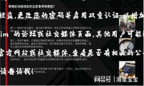 为了帮助您解决“tokenim转账清零了”的问题，我能给出一些一般性的建议和思路：

1. **确认交易记录：** 首先，检查您的交易记录。确保您查看的是正确的账户，并确认是否有任何未完成的交易。

2. **联系客服：** 如果您无法找到原因，建议联系 tokenim 的客服支持。他们可以直接帮助您查找问题并提供指导。

3. **检查安全性：** 确保您的账户没有被盗。更改您的密码并启用双重认证，以增加安全性。

4. **社区支持：** 您也可以查看 tokenim 的论坛或社交媒体页面。其他用户可能遇到过类似的问题，并可以分享解决方案。

5. **阅读新公告：** 关注 tokenim 的官方网站或社交媒体，查看是否有相关的公告。

如果您需要更详细的帮助或有其他问题，请告诉我！