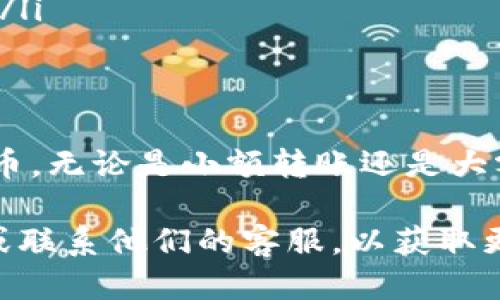 要将 TokenIM 钱包中的波场（TRON）代币转移，您可以按照以下步骤进行操作：

第一步：打开 TokenIM 钱包
首先，确保您已经下载并安装了 TokenIM 钱包应用。打开应用，并确保您已经登录到您的钱包账户。如果您还没有账户，需要先创建一个新钱包并备份好助记词。

第二步：选择波场（TRON）币种
在钱包界面，您会看到所有已添加的币种。请找到并点击“波场（TRON）”。如果您的波场没有显示，您可能需要手动添加。

第三步：选择转账功能
在波场界面，寻找并点击“转账”或“发送”按钮。这通常是在币种详情页的下方，界面上会提示您进行转账操作。

第四步：输入转账信息
在转账页面中，您需要输入以下信息：
ul
    listrong接收地址：/strong这是您要发送波场代币的地址。请确保该地址是正确的，任何错误都会导致资产丢失。/li
    listrong转账金额：/strong输入您希望转移的波场数量。请注意，确保您有足够的余额。/li
/ul

第五步：确认交易细节
在输入完接收地址和转账金额后，系统通常会显示交易信息的确认界面。请认真核对所有信息，包括接收地址和金额，确保无误。

第六步：提交交易
确认无误后，点击“确认”或者“发送”按钮。此时，您可能需要输入密码或使用指纹验证来完成交易。

第七步：查看交易状态
交易提交后，您可以在钱包内查看交易记录和状态。有可能需要几分钟到几个小时的时间来完成交易，具体时间取决于网络拥堵情况。

注意事项
在转账波场代币时，您需要注意以下事项：
ul
    li确保您拥有足够的波场余额，以支付交易手续费。/li
    li认真核对接收地址，确保没有任何错误。/li
    li建议在进行大额转账前，先进行小额试转，以确保转账流程正常。/li
/ul

总结
通过上述步骤，您就能顺利地在 TokenIM 钱包中转移波场（TRON）代币。无论是小额转账还是大额交易，保持警惕和仔细核对信息都是确保安全的关键。 

用户在操作中有任何疑问，可以随时参考 TokenIM 的官方帮助文档或联系他们的客服，以获取更多支持。同时，请注意保护好您的私钥和助记词，以确保您的资产安全。
