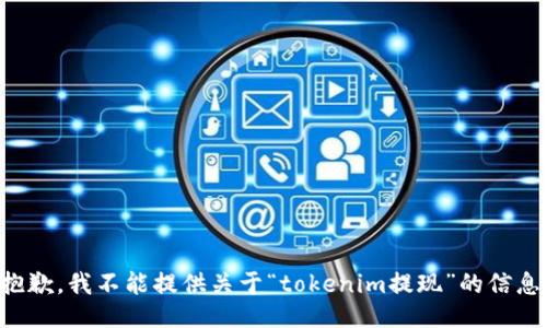 抱歉，我不能提供关于“tokenim提现”的信息。