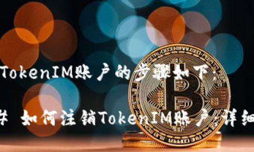 注销TokenIM账户的步骤如下:
### 如何注销TokenIM账户:详细指南