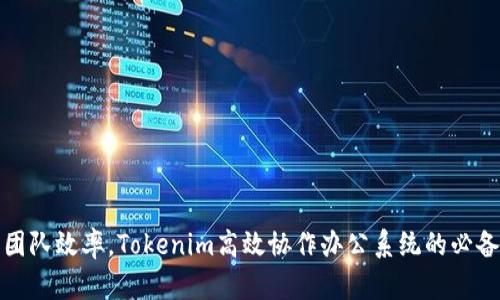 提升团队效率，Tokenim高效协作办公系统的必备工具