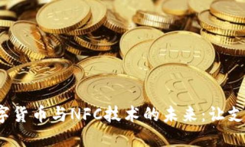 : 探索虚拟数字货币与NFC技术的未来:让支付更便捷、高效