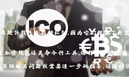 生成私钥是一个非常重要且敏感的过程。私钥是用来创建和保护你的加密资产的唯一凭证。以下是如何生成私钥的一些基本方法和相关信息。

什么是私钥
私钥是一串随机生成的数字和字母组合。它是你区块链资产的“钥匙”。持有私钥的人可以控制与之关联的资产。失去私钥就意味着失去对这些资产的访问权。

私钥生成的方法

h4使用加密钱包/h4
大多数加密钱包会自动为用户生成私钥。当你创建一个新钱包时，钱包软件会生成一串随机的私钥，并且通常会为你提供一组助记词，帮助你记住这个私钥。在选择钱包时，请确保使用知名和可靠的钱包。

h4使用命令行工具/h4
如果你熟悉命令行，可以使用一些命令行工具来生成私钥。例如，使用OpenSSL可以生成随机的256位私钥。以下是一个简单的例子：
pre
openssl rand -hex 32
/pre
这条命令会生成一个32字节（256位）的随机数，以十六进制格式输出，作为私钥。

确保私钥安全
生成私钥后，确保将其存储在安全的地方。不要将私钥暴露给他人。可以考虑使用硬件钱包来存储私钥，因为它们提供了更高的安全性。此外，定期备份私钥，以防丢失或损坏。

总结
生成私钥的过程虽然相对简单，但确保其安全性和私密性至关重要。无论是通过加密钱包还是命令行工具，选择可靠的方法来生成和存储私钥将是保护你资产的关键一步。

以上步骤和介绍希望能帮助你更好地理解如何生成并安全存储私钥。如果你有其他相关问题或需要进一步的指导，请随时询问。