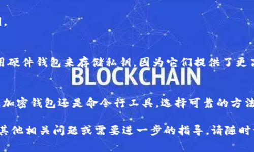 生成私钥是一个非常重要且敏感的过程。私钥是用来创建和保护你的加密资产的唯一凭证。以下是如何生成私钥的一些基本方法和相关信息。

什么是私钥
私钥是一串随机生成的数字和字母组合。它是你区块链资产的“钥匙”。持有私钥的人可以控制与之关联的资产。失去私钥就意味着失去对这些资产的访问权。

私钥生成的方法

h4使用加密钱包/h4
大多数加密钱包会自动为用户生成私钥。当你创建一个新钱包时，钱包软件会生成一串随机的私钥，并且通常会为你提供一组助记词，帮助你记住这个私钥。在选择钱包时，请确保使用知名和可靠的钱包。

h4使用命令行工具/h4
如果你熟悉命令行，可以使用一些命令行工具来生成私钥。例如，使用OpenSSL可以生成随机的256位私钥。以下是一个简单的例子：
pre
openssl rand -hex 32
/pre
这条命令会生成一个32字节（256位）的随机数，以十六进制格式输出，作为私钥。

确保私钥安全
生成私钥后，确保将其存储在安全的地方。不要将私钥暴露给他人。可以考虑使用硬件钱包来存储私钥，因为它们提供了更高的安全性。此外，定期备份私钥，以防丢失或损坏。

总结
生成私钥的过程虽然相对简单，但确保其安全性和私密性至关重要。无论是通过加密钱包还是命令行工具，选择可靠的方法来生成和存储私钥将是保护你资产的关键一步。

以上步骤和介绍希望能帮助你更好地理解如何生成并安全存储私钥。如果你有其他相关问题或需要进一步的指导，请随时询问。