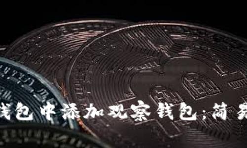 如何在Tokenim钱包中添加观察钱包：简易教程与实际案例